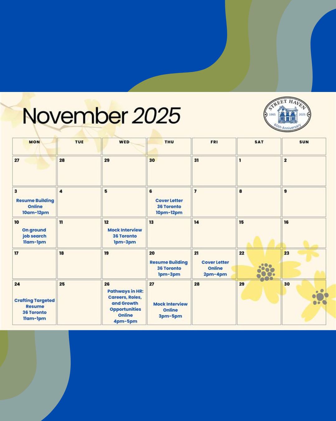 As we quickly approach November the time has never been better to set our intentions, focus our growth and prepare to learn new skills. During November our strive for self-improvement will be strong than ever through the upcoming workshops and webinars with Street Haven. 

Some of the upcoming events include the following.
 
Resume Building Workshop:
-Learn how to create a strong, job-ready resume that highlights your skills and experience effectively.

Cover Letter Workshop:
-Discover how to write compelling cover letters that grab employers’ attention and compliment your resume.
 
Mock Interview Session:
-Practice real interview questions, get personalized feedback, and build confidence for your next job interview.
 
On-Ground Job Search:
-Explore practical strategies and local resources to find job opportunities that match your goals.
 
Crafting Targeted Resume:
-Tailor your resume for specific job postings to increase your chances of getting noticed by employers.
 
Pathways in HR: Careers, Roles, and Growth Opportunities:
-Gain insight into the Canadian HR field, including career paths, required skills, and professional growth options.

For more information on upcoming events with Street Haven visit streethaven.org/events today. 

#upcoming #continuingthejourney #newmonthnewlearning #makingnewgoals #workshop #webinar